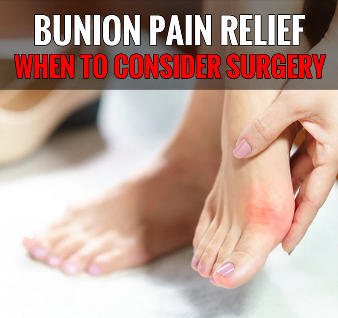 How to Get Relief from Bunion Pain & When to Consider Surgery